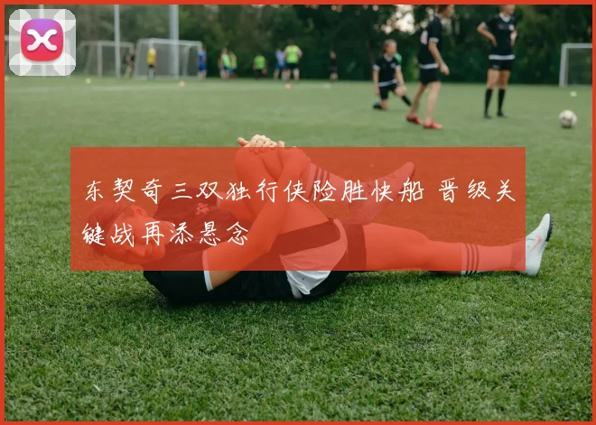 东契奇三双独行侠险胜快船 晋级关键战再添悬念