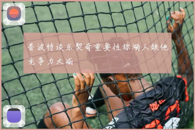 香波特谈东契奇重要性称湖人缺他竞争力大减