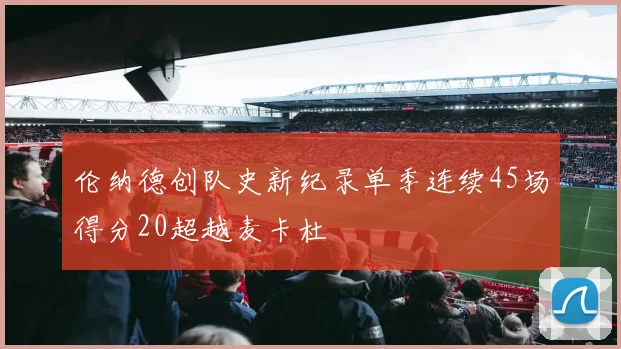 伦纳德创队史新纪录单季连续45场得分20超越麦卡杜