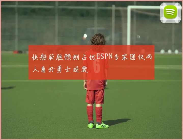 快船获胜预测占优ESPN专家团仅两人看好勇士逆袭